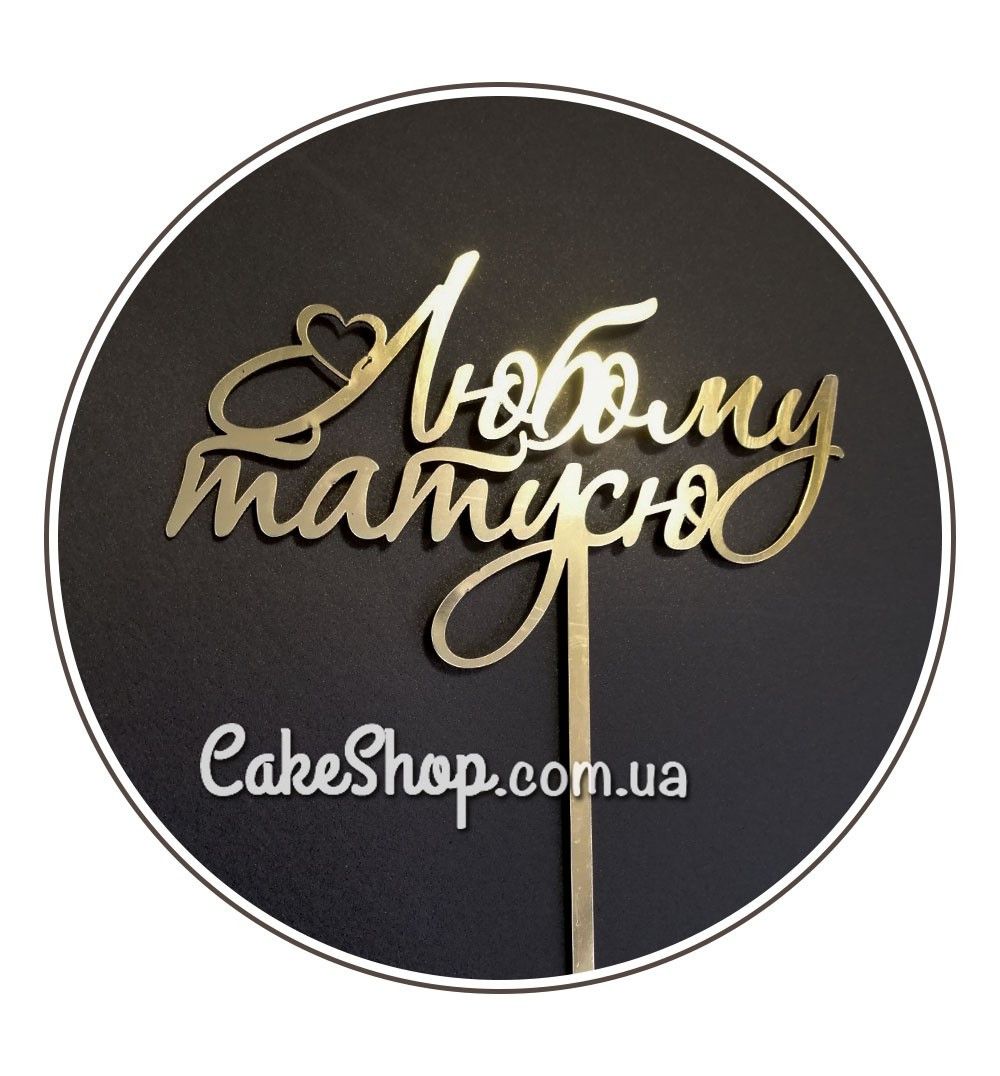 ⋗ Акриловий топпер DZ Любому татусю золото купити в Україні ➛ CakeShop.com.ua, фото